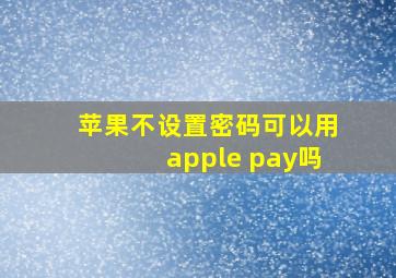 苹果不设置密码可以用apple pay吗